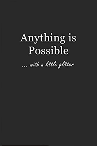 Black journal with white text that says: Anything is Possible... with a little glitter.