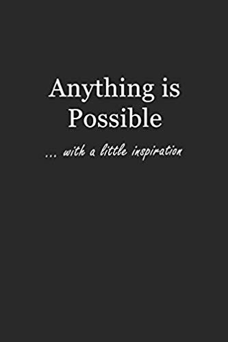 Black journal with white text that says: Anything is Possible... with a little inspiration.