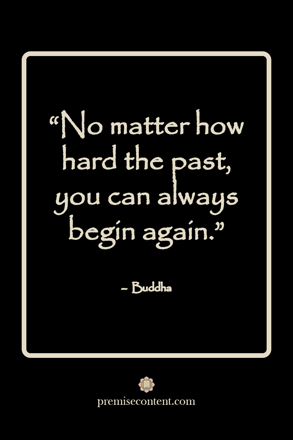 Motivational Quote: "No matter how hard the past, you can always begin again." -Buddha