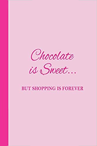 Pink journal. Light pink background with hot pink text that says Chocolate is Sweet... but shopping is forever.