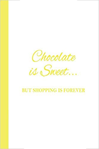 Yellow and white journal. White background with yellow text that says Chocolate is Sweet... but shopping is forever.