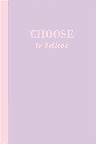 Pastel purple journal with Choose to believe on the cover in pink letters.