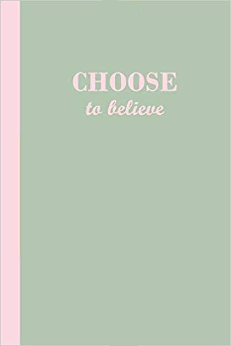 Sage green journal with the motivational phrase Choose to believe in pink text.