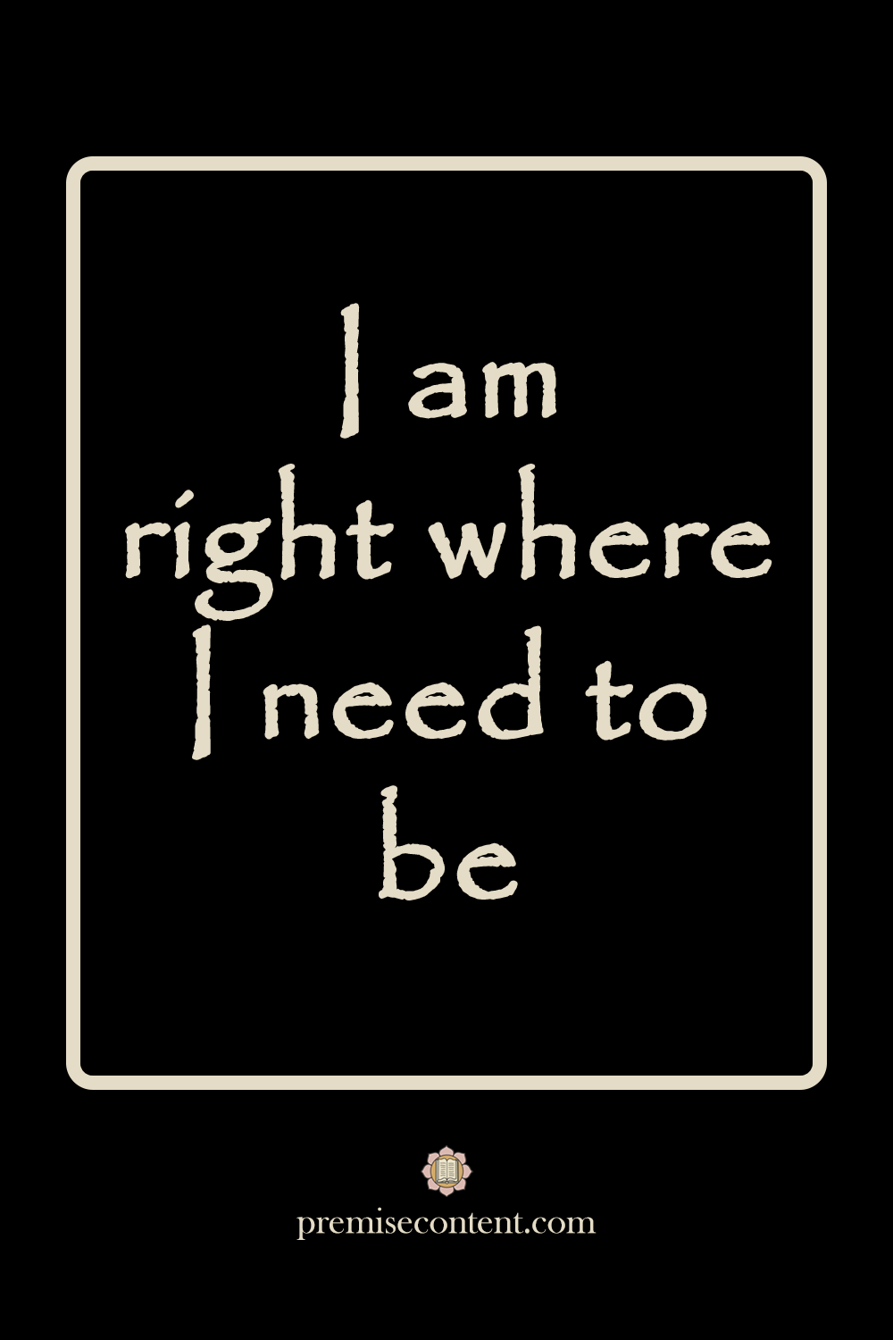 I am right where I need to be - Positive Affirmation