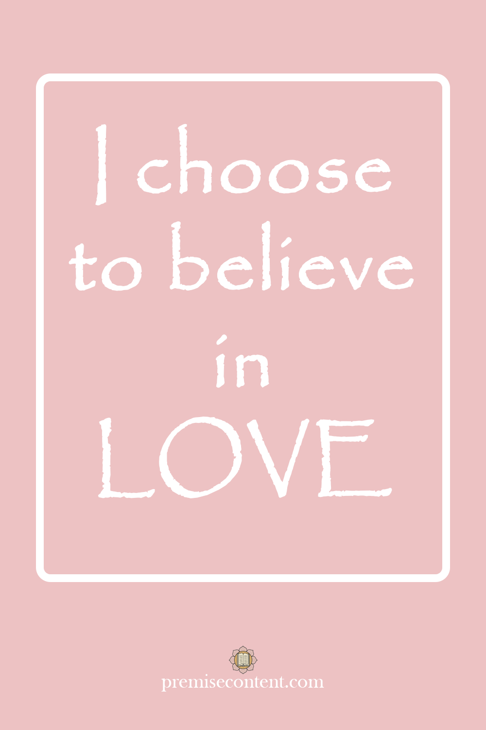I choose to believe in LOVE - Positive Affirmation