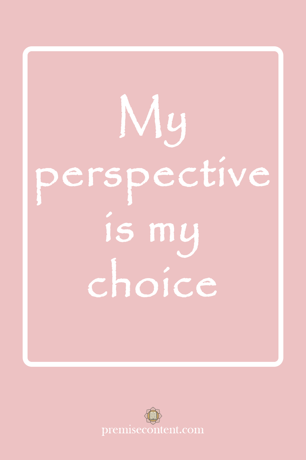 Positive Affirmation - My perspective is my choice.