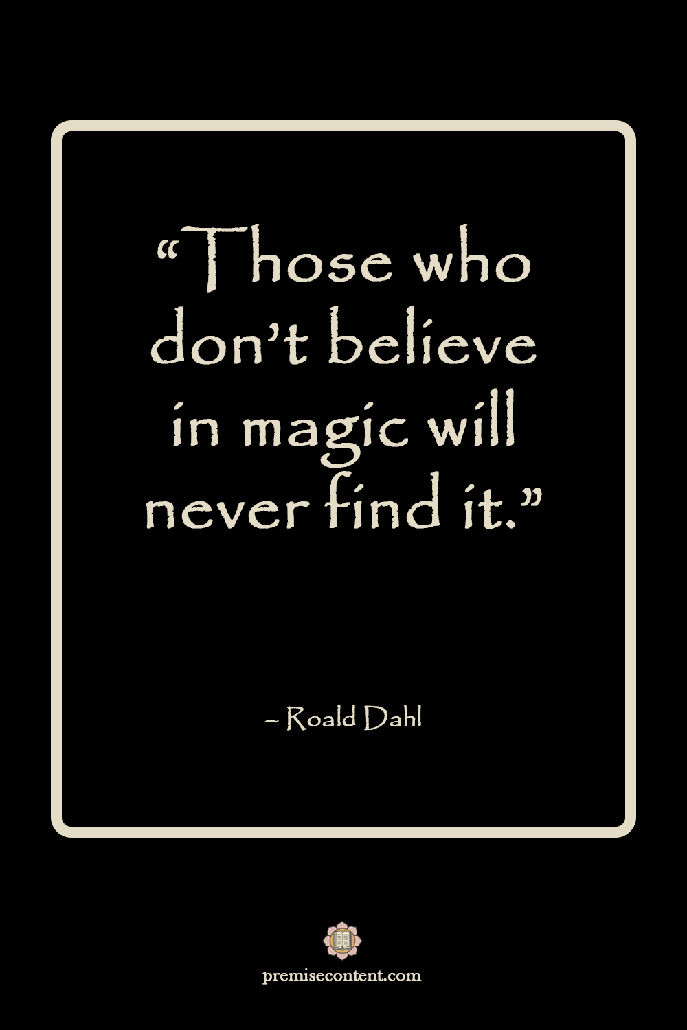 Motivational Quote: "Those who don't believe in magic will never find it." -Roald Dahl