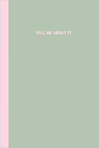 Sage green journal with pink text that says TELL ME ABOUT IT