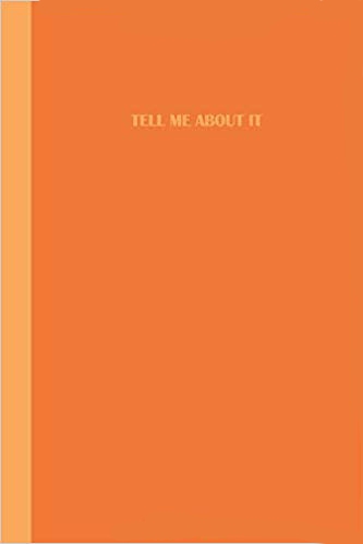 Journal with the phrase tell me about it on the cover. Orange with text in a lighter shade of orange.