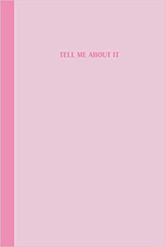 Journal with the phrase tell me about it on the cover. Pink with text in a darker shade of pink.