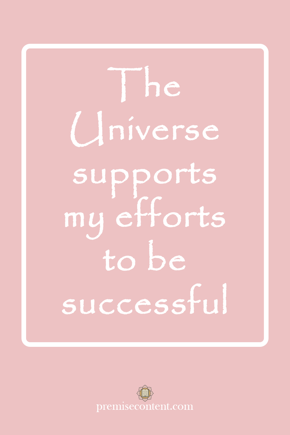 Positive Affirmation - The Universe supports my efforts to be successful.