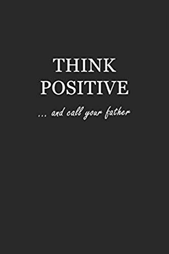 Softcover black writing journal with white text that says: Think Positive... and call your father