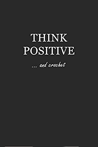 Softcover black writing journal with white text that says: Think Positive... and crochet