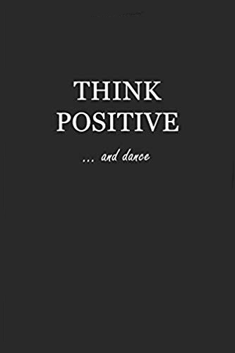 Softcover black writing journal with white text that says: Think Positive... and dance