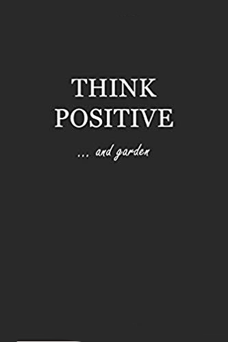 Softcover black writing journal with white text that says: Think Positive... and garden