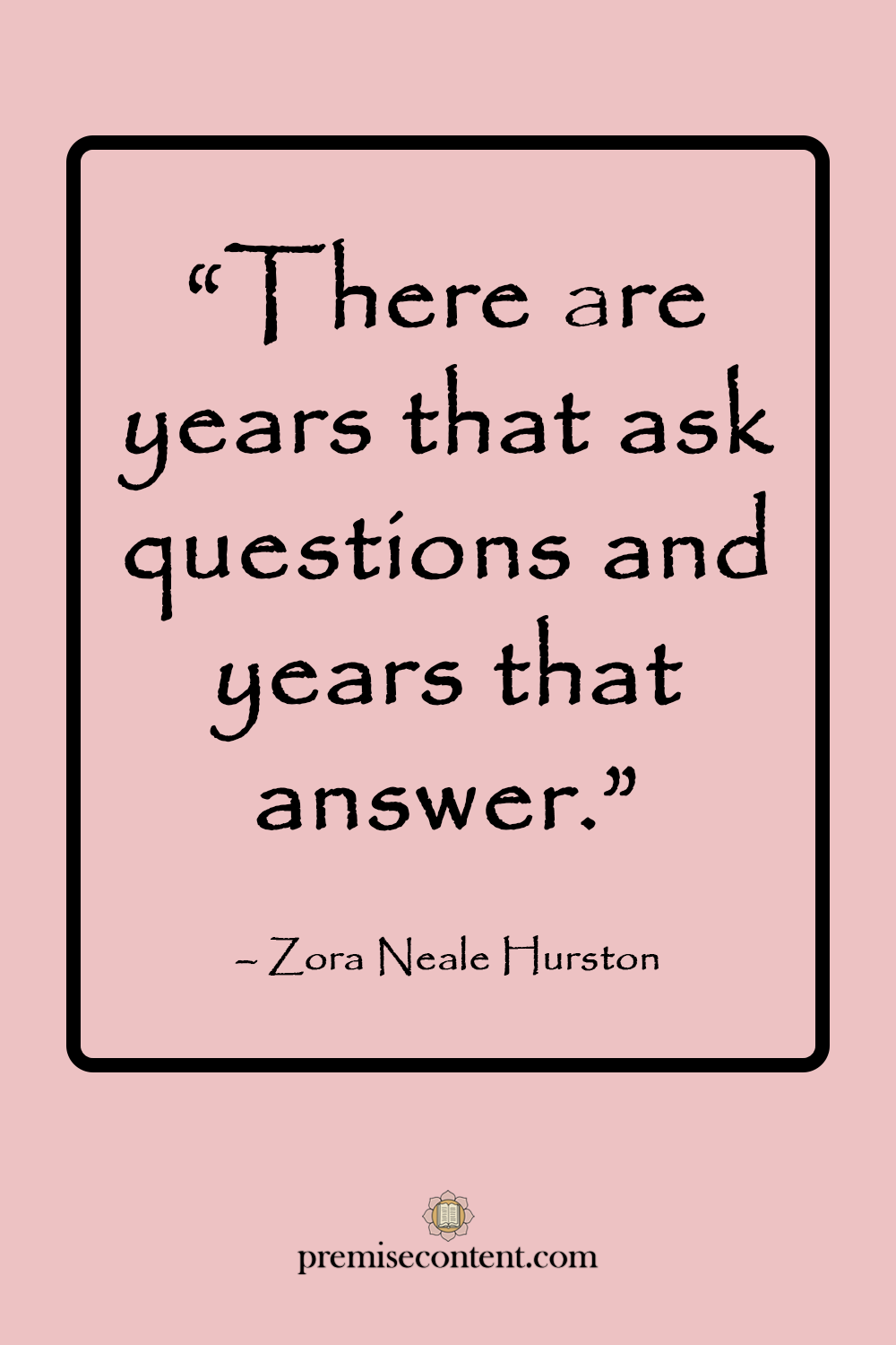 Motivational Quote: "There are years that ask questions and years that answer." -Zora Neale Hurston